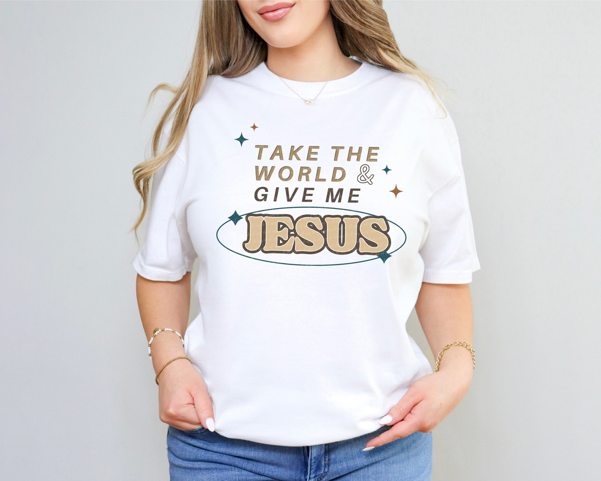 Take The World And Give Me Jesus 86023 DTF Transfer