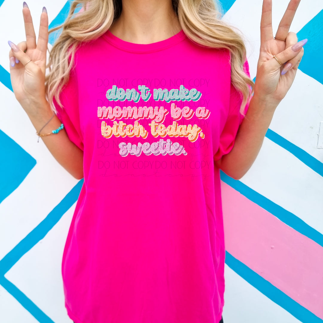 Don't make mommy be a bitch today COLORFUL (Scarlow) DTF Transfer