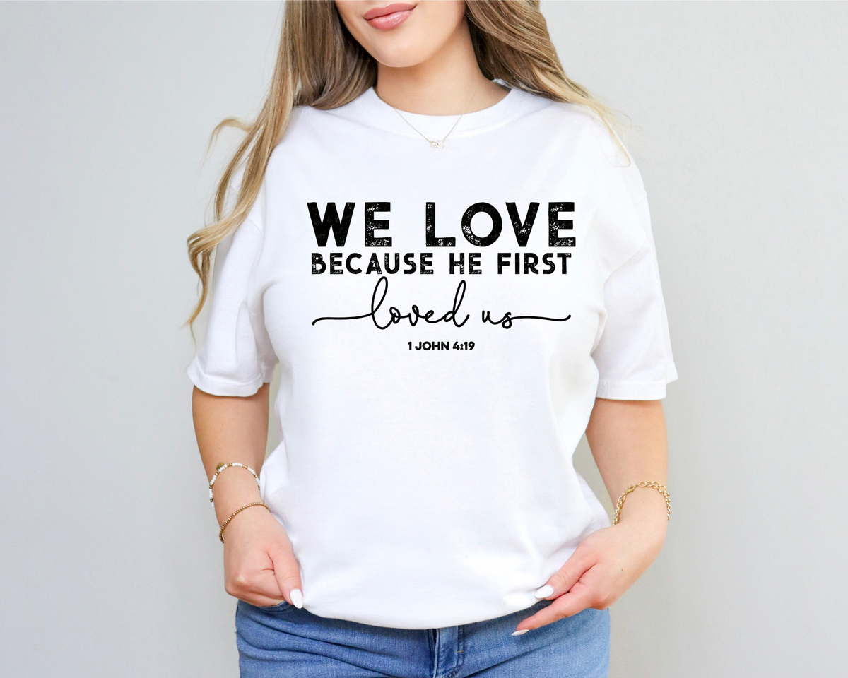 We Love Because He First Loved Us 1 John 4:19 BLACK 116367 DTF Transfer