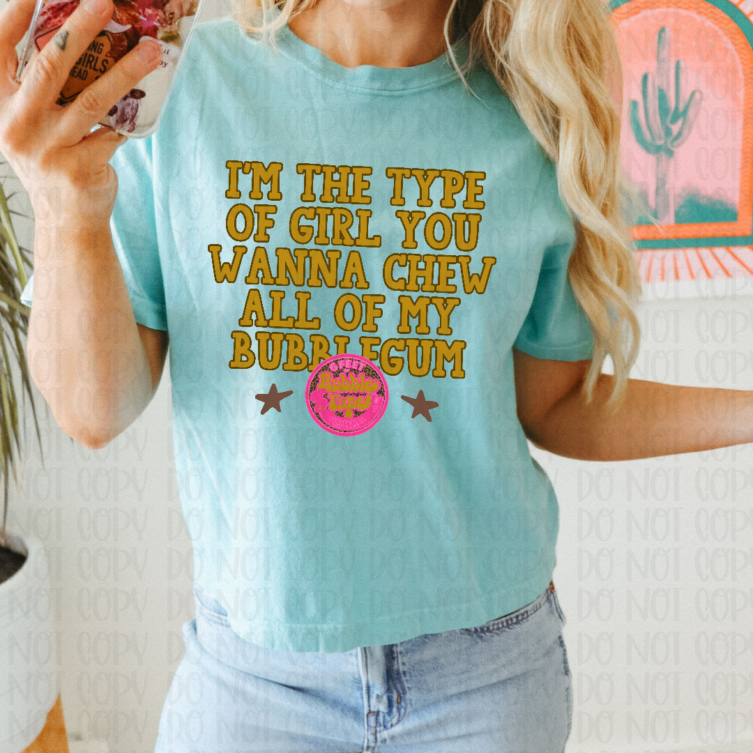 I'm the type of girl you wanna chew all of my bubblegum (CC) DTF Transfer