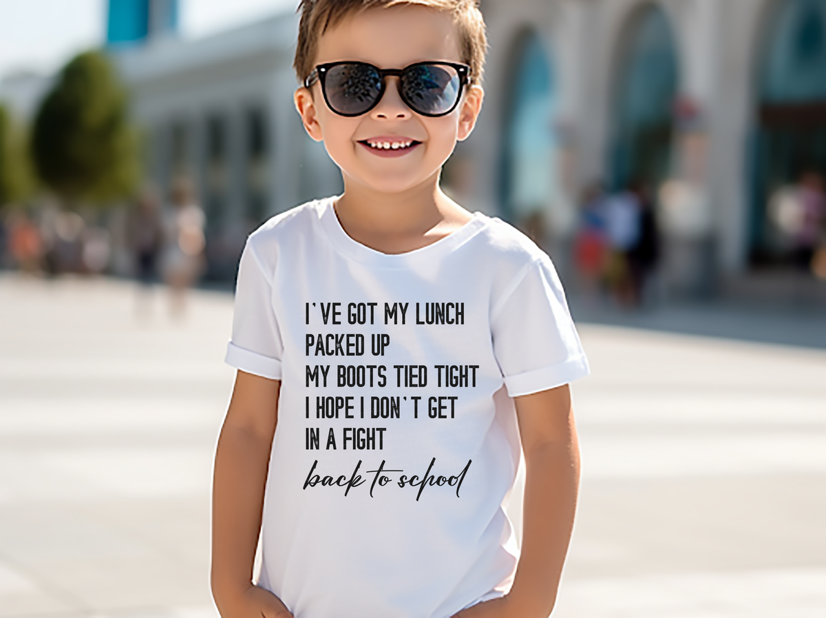 I've Got My Lunch Packed Up My Boots Tied Tight I Hope I Don't Get In A Fight Back To School 117119 DTF Transfer