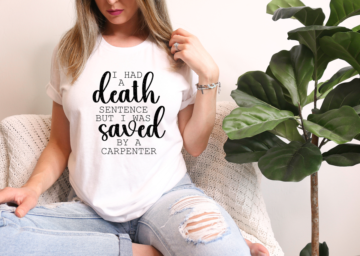 I Had A Death Sentence But I Was Saved By A Carpenter 116897 DTF Transfer