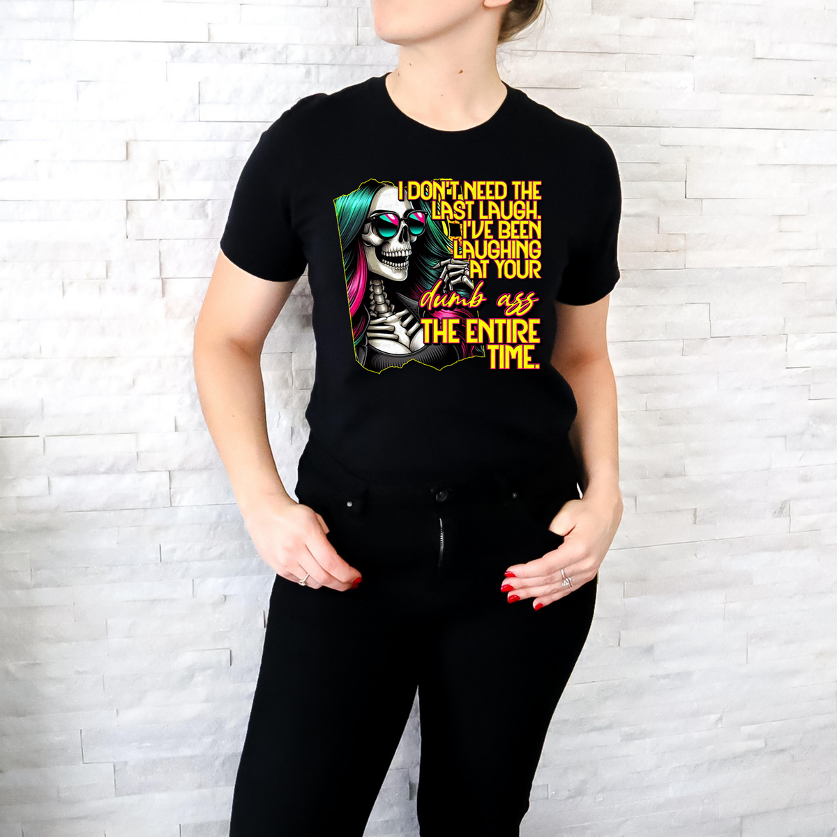 I Don't Need The Last Laugh I've Been Laughing At Your Dumbass The Entire Time 117880 DTF transfer