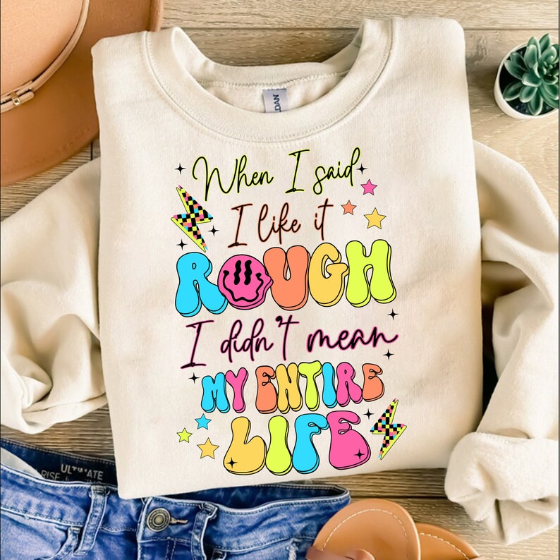 When I said I like it rough I didn't mean my entire life 68459 DTF transfer