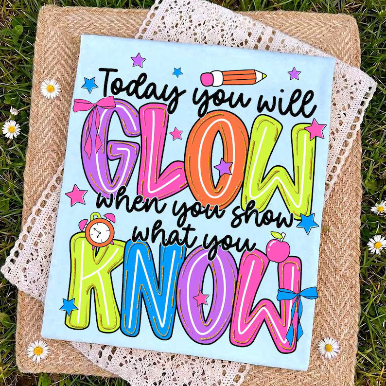 Today you will glow when you show what you know DTF transfer