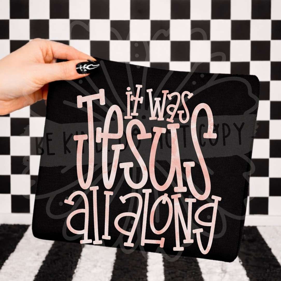 It was Jesus all along PINK font (Vehement) DTF transfer