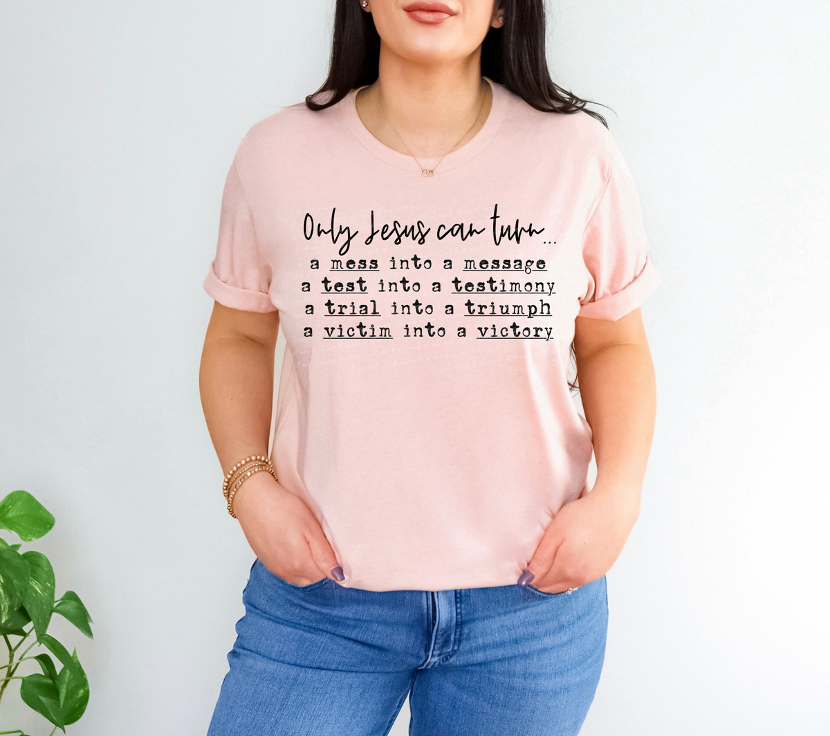 Only Jesus Can Turn A Mess Into A Message A Test Into A Testimony A Trial Into A Triumph A Victim Into A Victory 116002 DTF Transfer