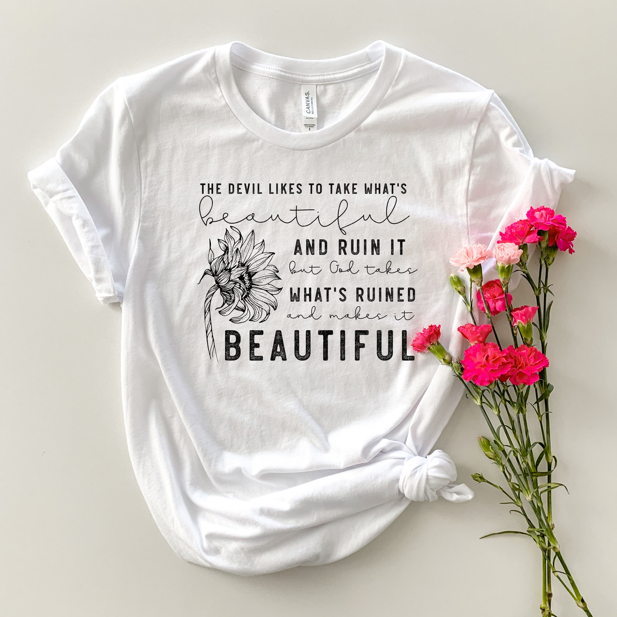 The Devil Likes To Take What's Beautiful and Ruin It But God Takes What's Ruined and Makes It Beautiful 116019 DTF Transfer