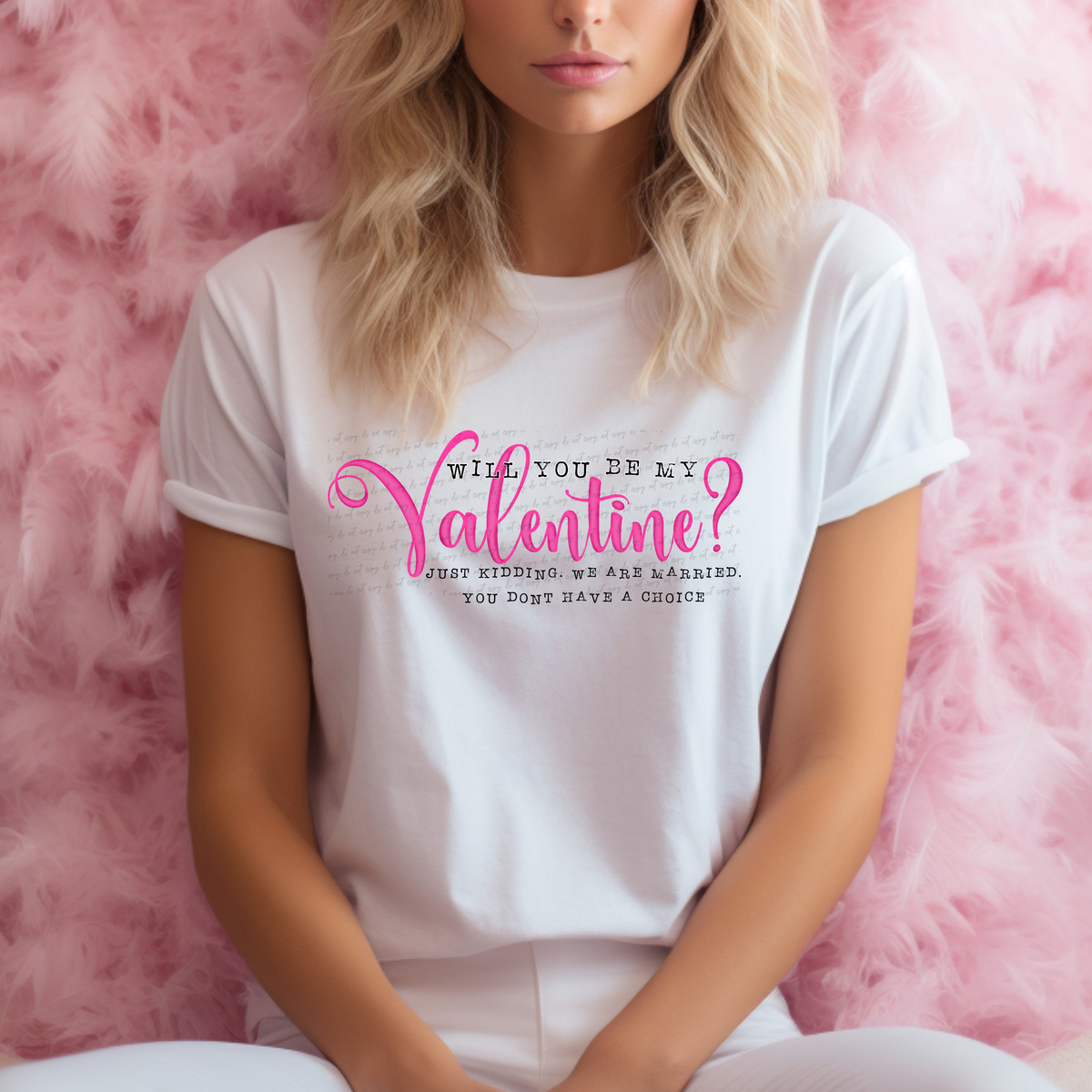 Will You Be My Valentine Just Kidding We Are Married You Don't Have A Choice 115237 DTF Transfer