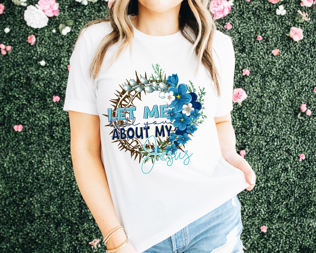 Let Me Tell You About My Jesus 112207 DTF TRANSFER