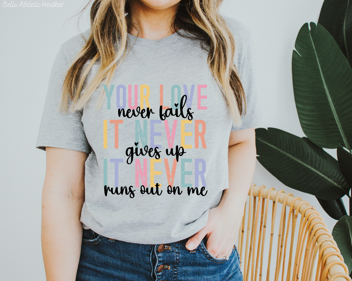 Your Love Never Fails It Never Gives Up It Never Runs Out On Me (Black Multi Font) 68747 DTF TRANSFER
