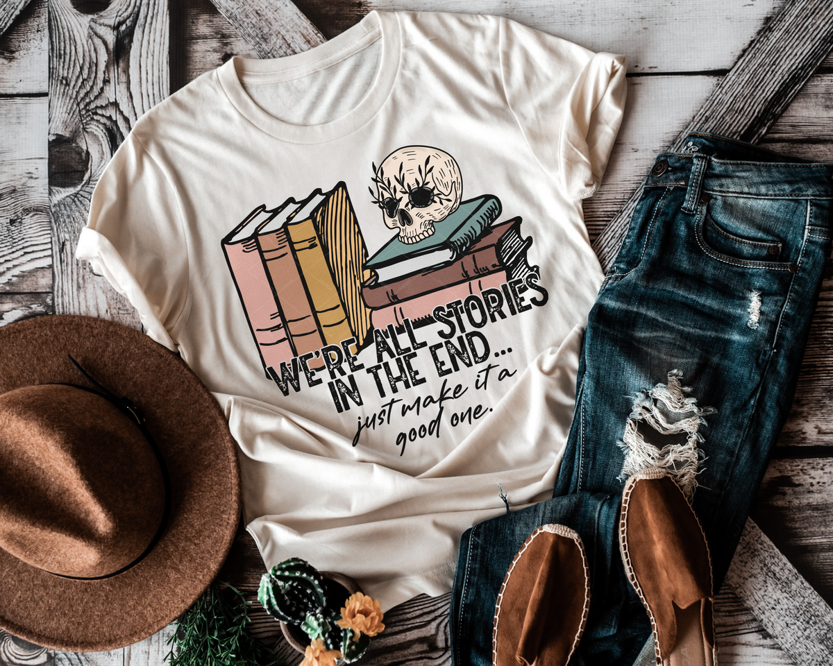We're All Stories In The End... Just Make It A Good One Skull Books 112285 DTF TRANSFER