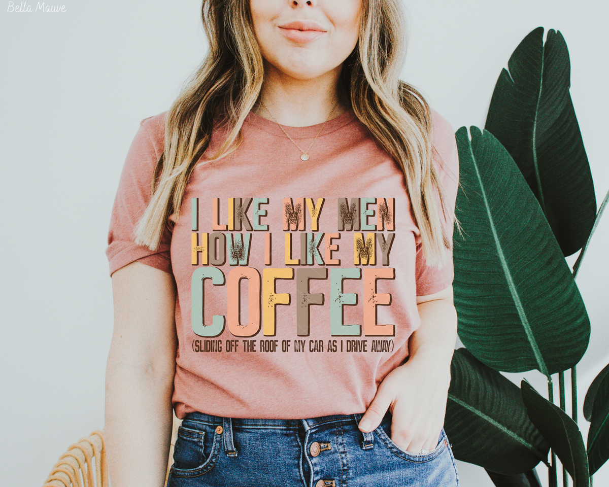 I Like My Men How I Like My Coffee Sliding Off The Roof Of My Car As I Drive Away 112257 DTF TRANSFER