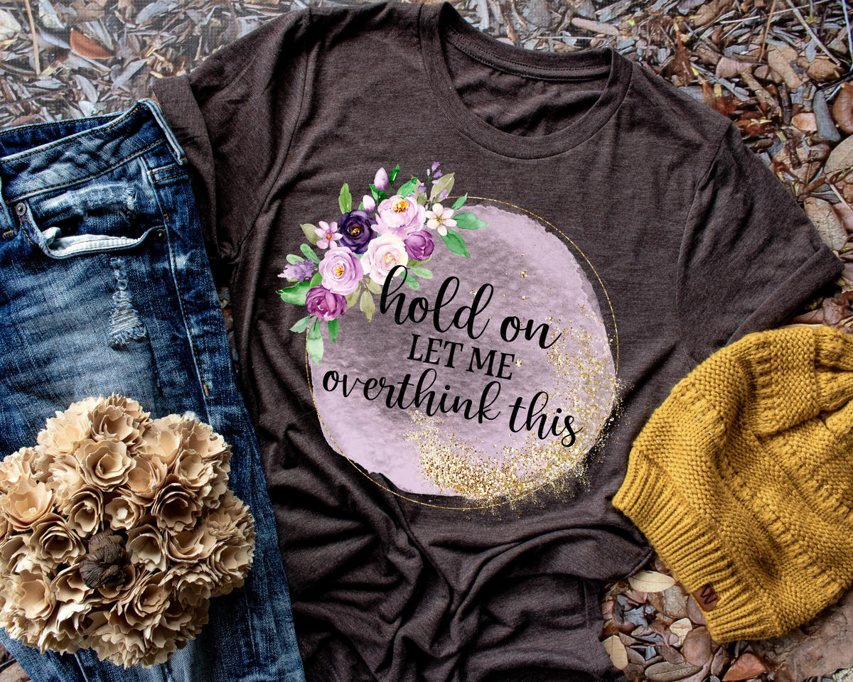 Hold On And Let Me Overthink This Pink Floral (Black Font) 112628 DTF TRANSFER