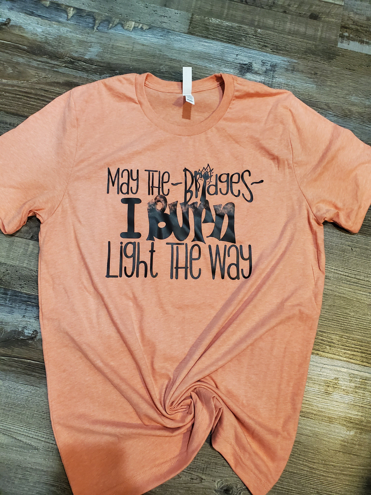 May the bridges I burn light the way screen print transfer