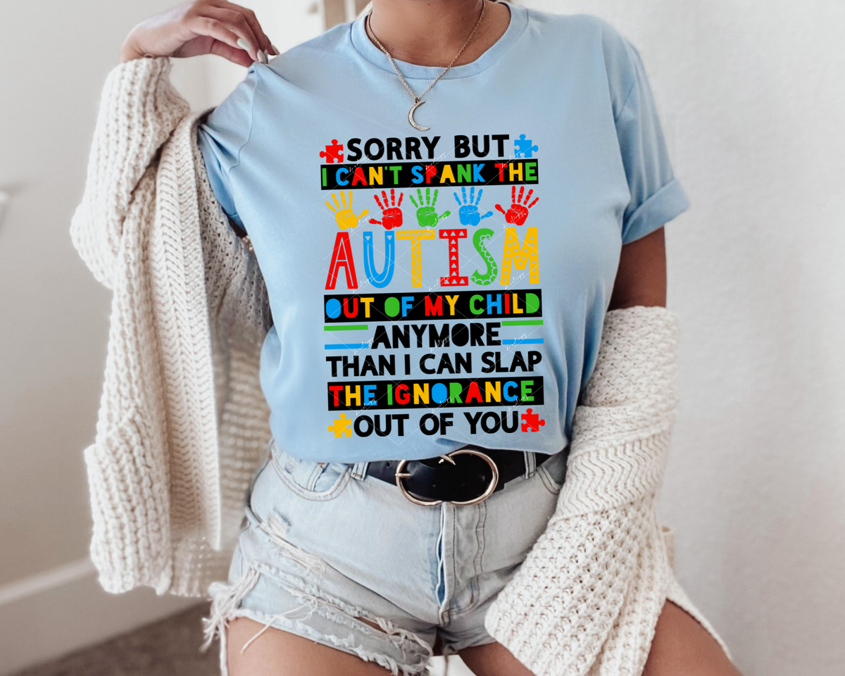 Sorry But I Can't Spank the Autism Out of My Child Anymore Than I Can Slap the Ignorance Out Of You (bright primary colors, block letting) 1269 DTF TRANSFER