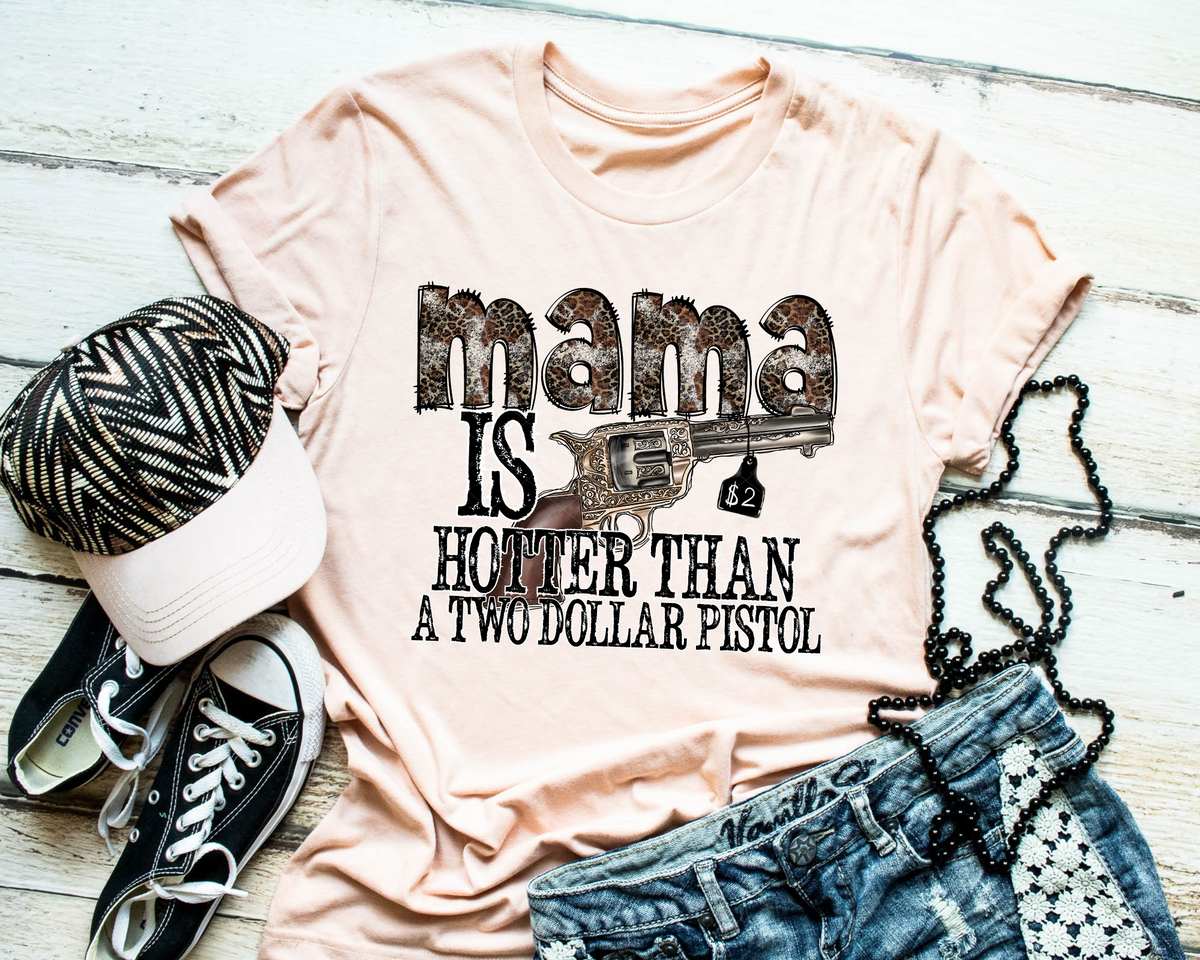 Mama Is Hotter Than A Two Dollar Pistol 112578 DTF TRANSFER