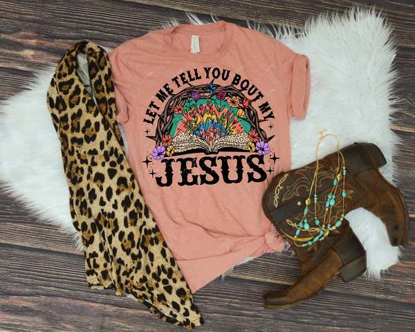 Let Me Tell You Bout my Jesus (bright colors, book, rainbow. flowers, western lettering) 1347 DTF TRANSFER