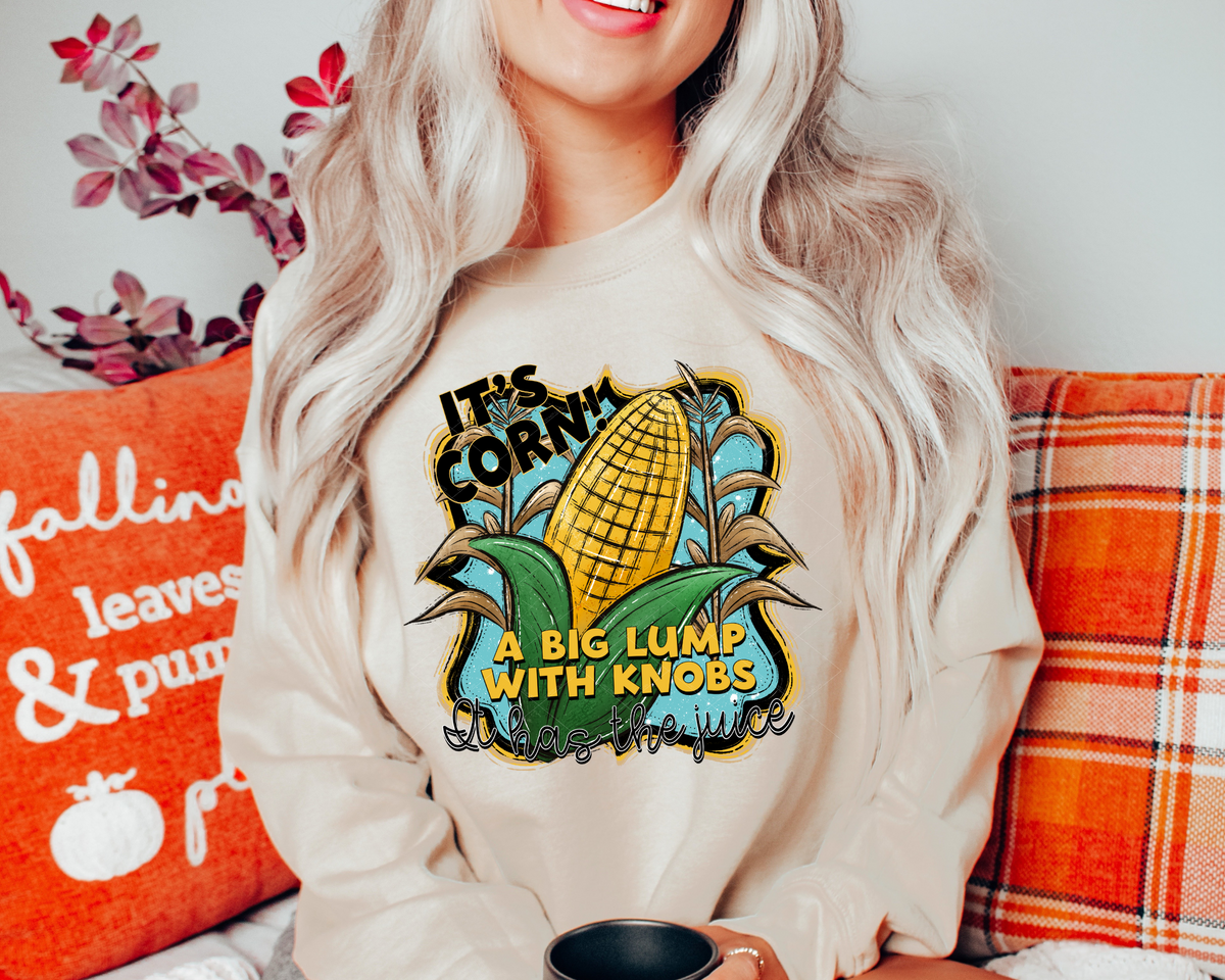 It's Corn A big Lump With Knobs It Has The Juice 112252 DTF TRANSFER