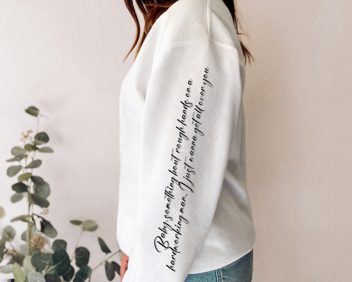 Baby, something bout rough hands on a hardworking man. I just wanna get all over you (black handwriting, sleeve design) 8879 DTF Transfer