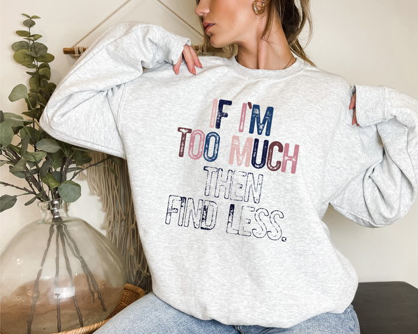 If I'm too much then find less. (distressed font, blue, mocha, coral, pink) 1589 DTF TRANSFER