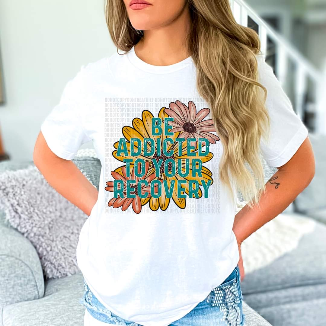 Be addicted to your recovery 112086 DTF TRANSFER