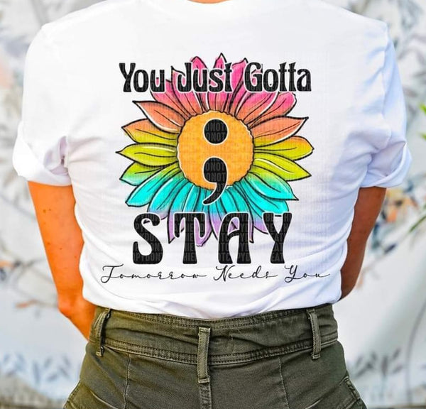 You just gotta stay tomorrow needs you colorful sunflower semi colon black font DTF transfer