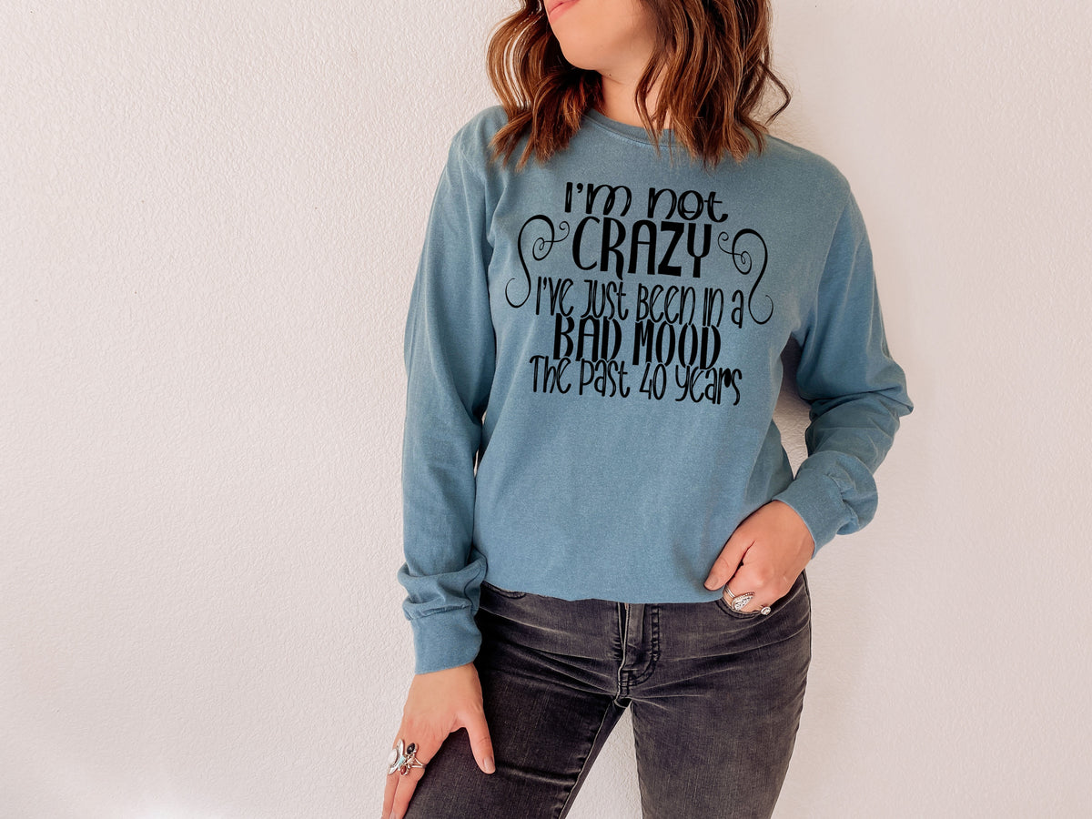 I'm not crazy I've just been in a bad mood the past 40 years BLACK screen print transfer