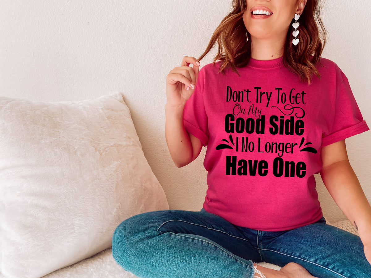 Don't try to get on my good side I no longer have one BLACK screen print transfer