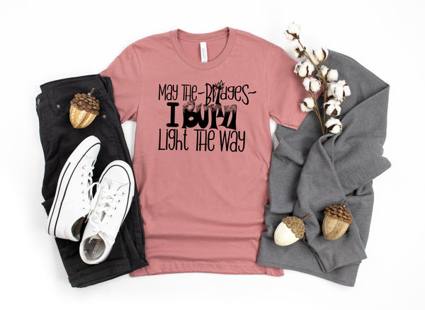 May the bridges I burn light the way screen print transfer