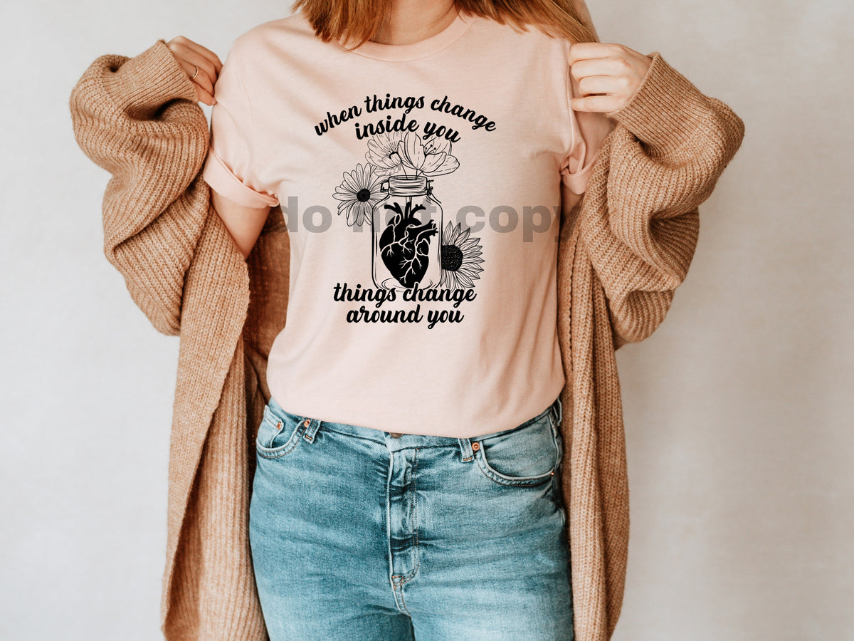 When things change inside you things change arouns you BLACK screen print transfer