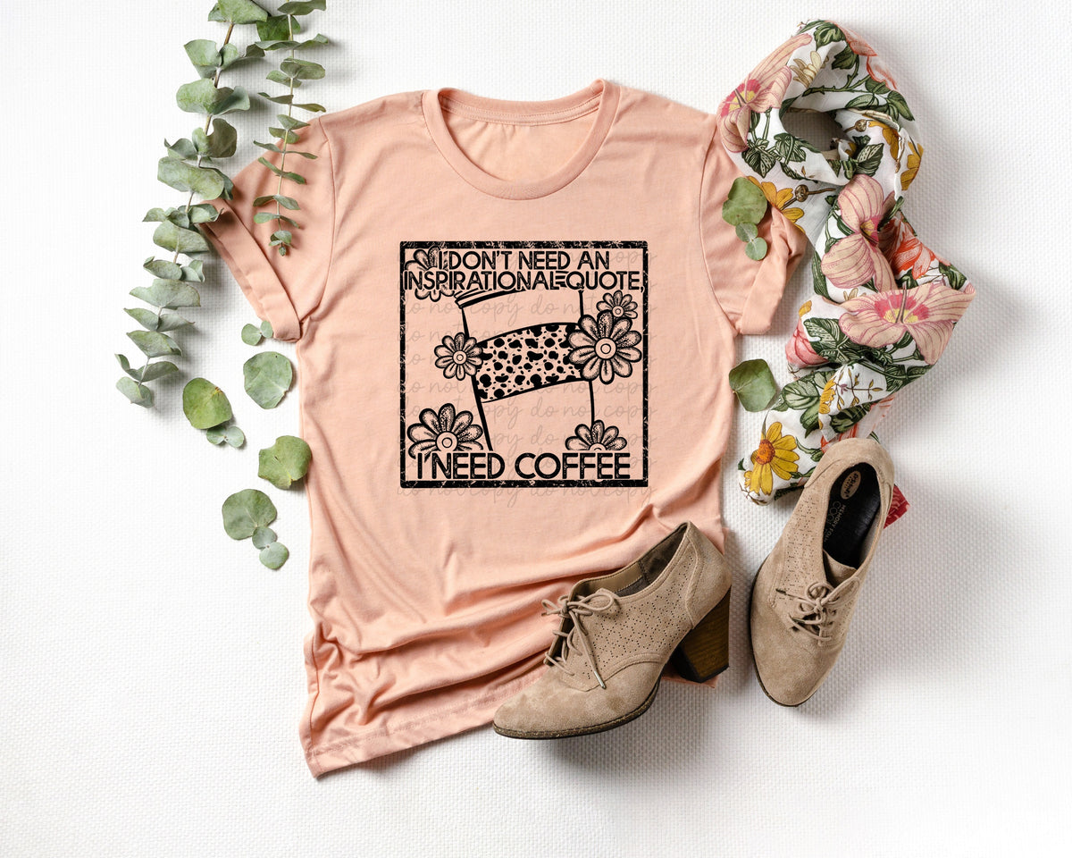 I don't need an inspiration quote I need coffee BLACK screen print transfer