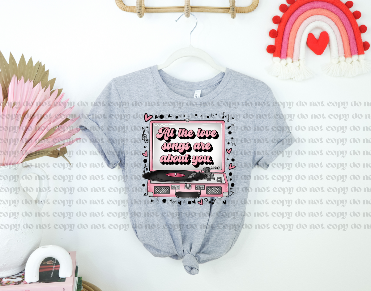 All of the love songs are about you record player 112169 DTF TRANSFER