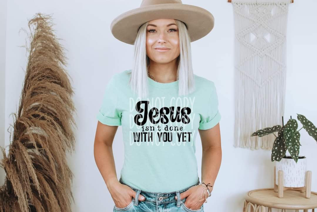 Jesus isn’t done with you yet DTF transfer