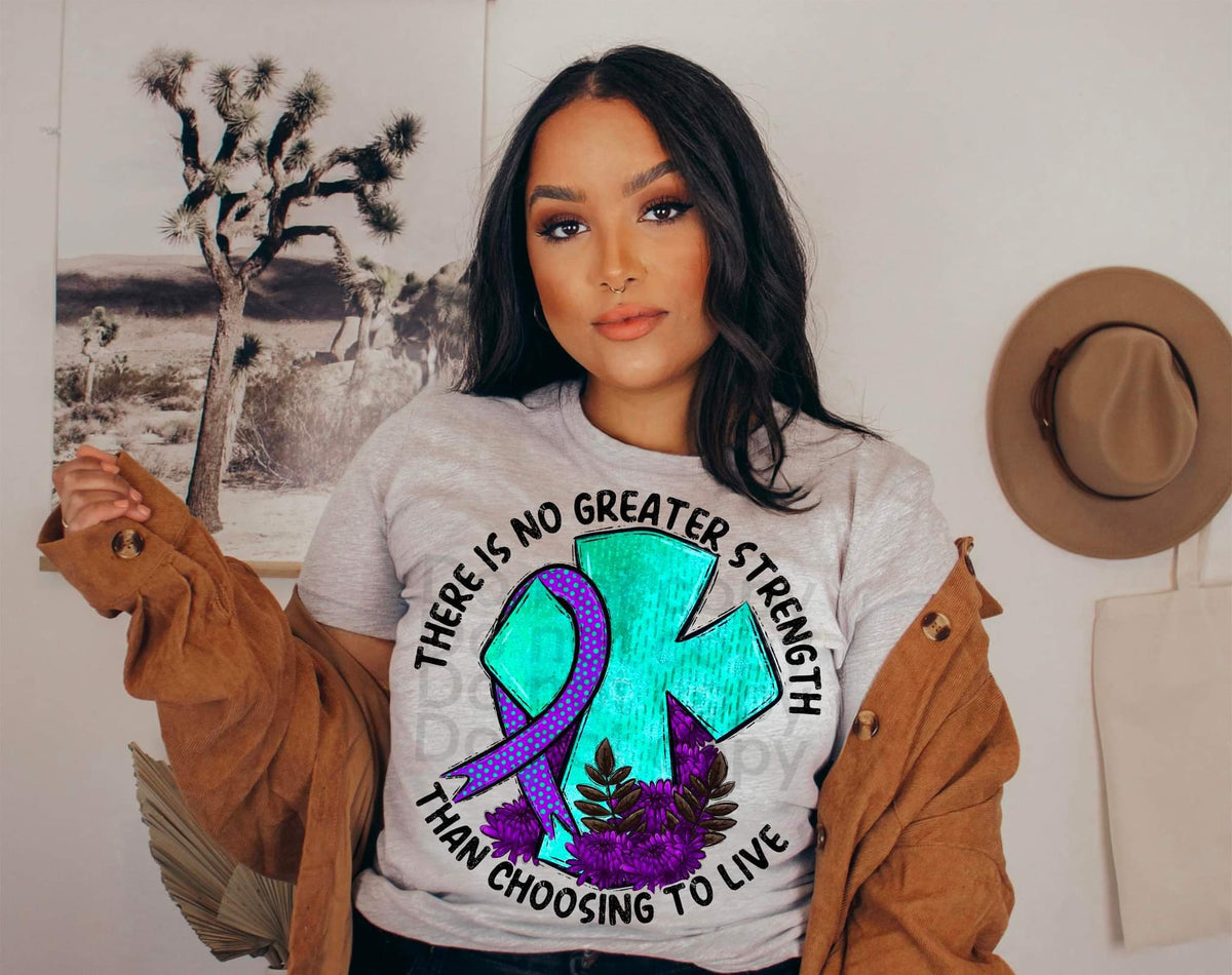 There is no greater strength than choosing to live 112363 DTF TRANSFER